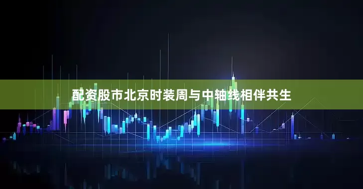 配资股市北京时装周与中轴线相伴共生